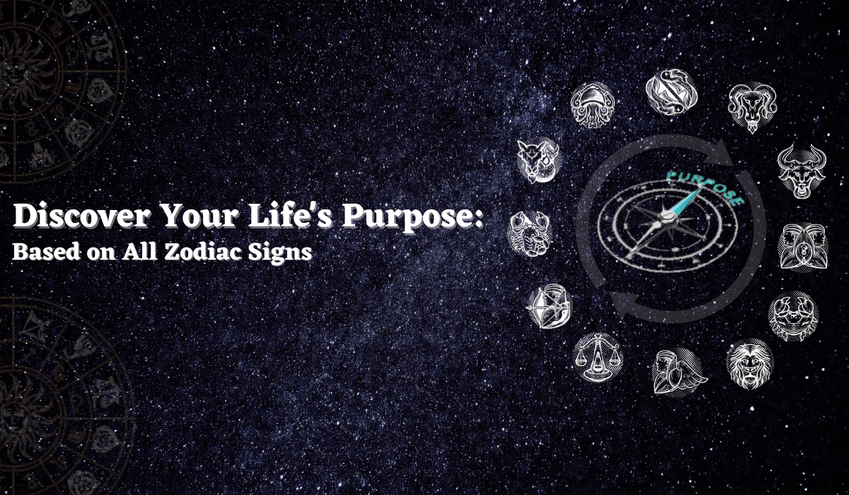 Discover Your Life’s Purpose: Based On All Zodiac Signs