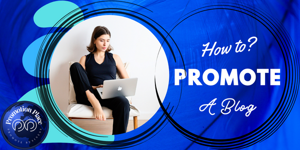 PROMOTION PLACE: HOW TO PROMOTE A BLOG