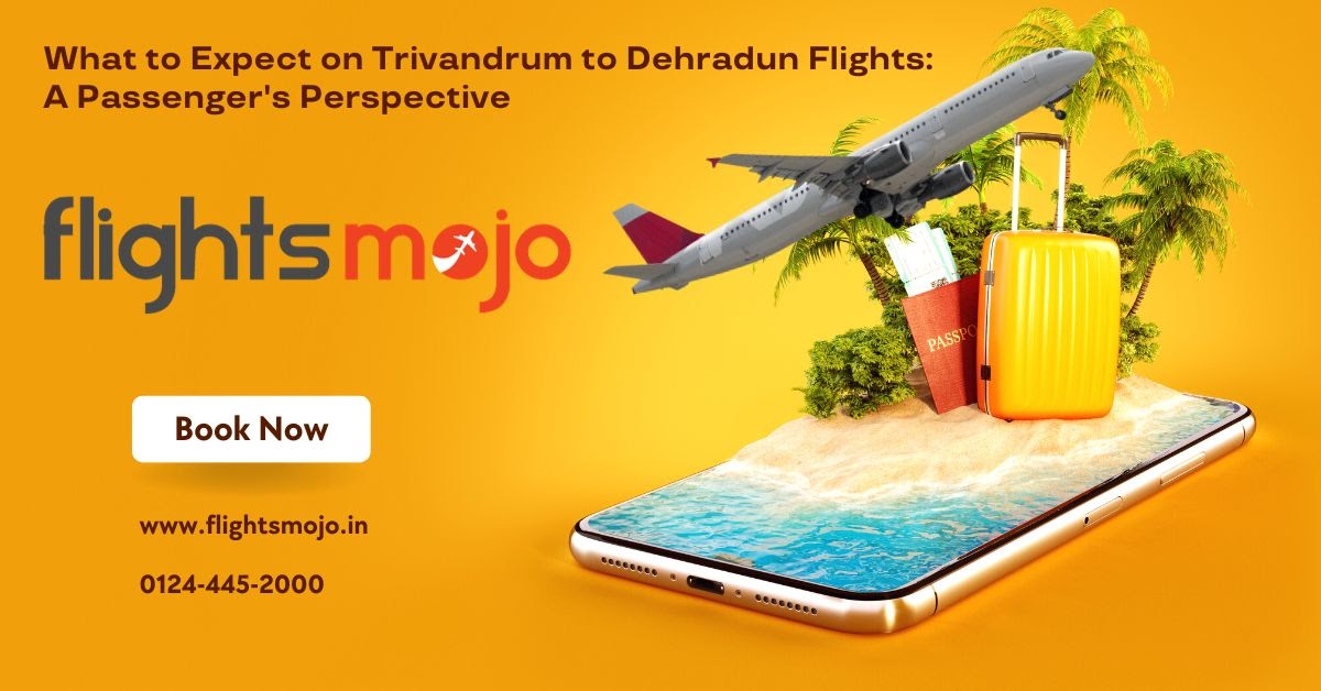 Flight Tickets: What to Expect on Trivandrum to Dehradun Flights: A Passenger's Perspective