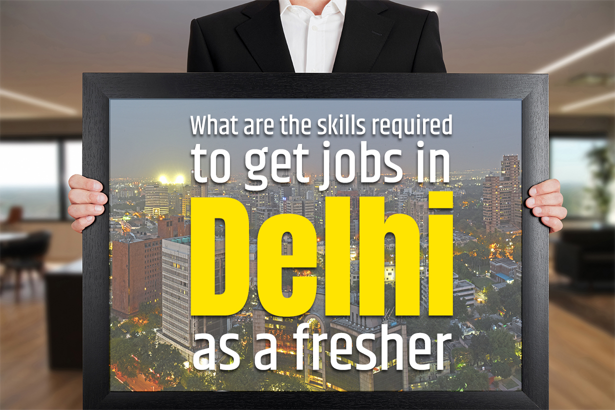 What Are The Skills Required To Get Jobs in Delhi As A Fresher?