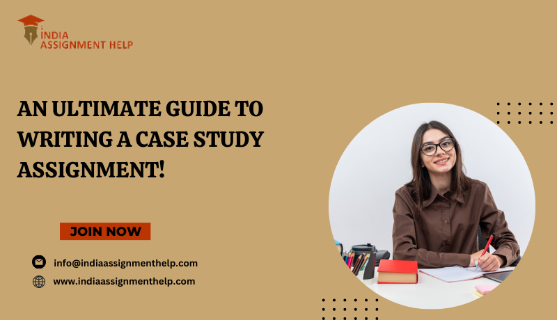 Writing a Case Study Assignment – indiaassignmenthelp