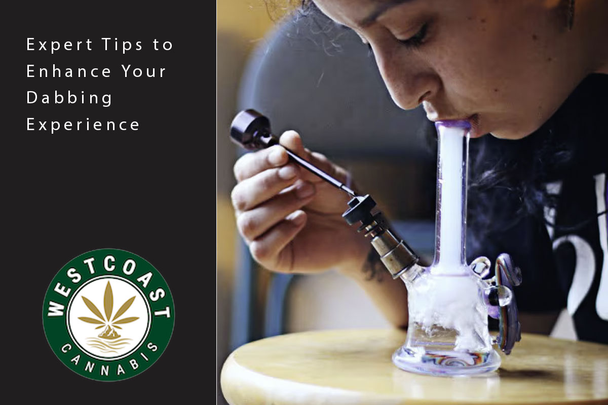 Expert Tips to Enhance Your Dabbing Experience - West Coast Cannabis
